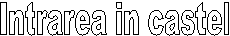 Intrarea in castel